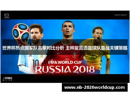 世界杯热点国家队名单对比分析 主帅发言透露球队备战关键策略