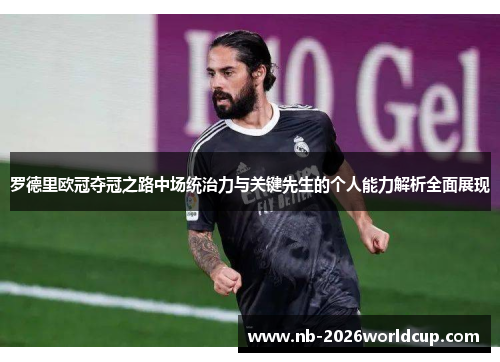罗德里欧冠夺冠之路中场统治力与关键先生的个人能力解析全面展现 罗德里欧冠夺冠之路中场统治力与关键先生的个人能力解析全面展现